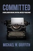 Committed: A Novel About Dreams, Writing, and Self-Publishing 1518724620 Book Cover