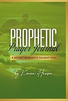 Prophetic Prayer Journal: A Secret Nobody's Taught You B0D9HXSCT8 Book Cover