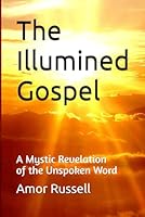 The Illumined Gospel: A Complete Revelation of the Christic Mysteries B086PMNJ8L Book Cover