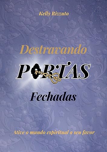 Destravando portas fechadas: Ative o mundo espiritual a seu favor