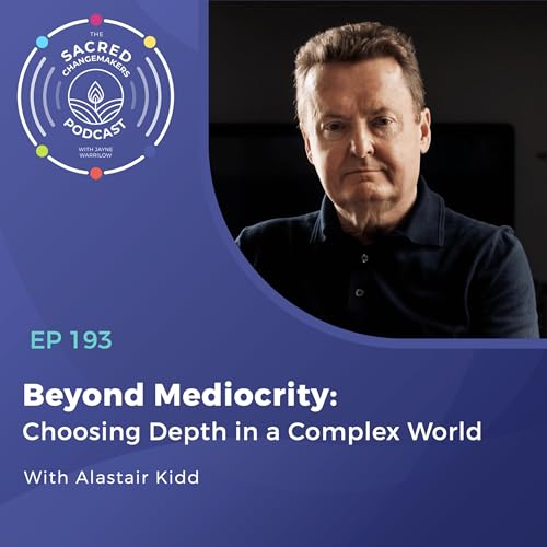193. Beyond Mediocrity: Choosing Depth in a Complex World with Alastair Kidd