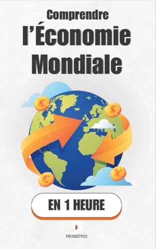 livre Comprendre l’économie mondiale, en 1 heure: Ce que tout le monde devrait savoir sur l’argent, les pays et les crises (Promethis - Économie & société)