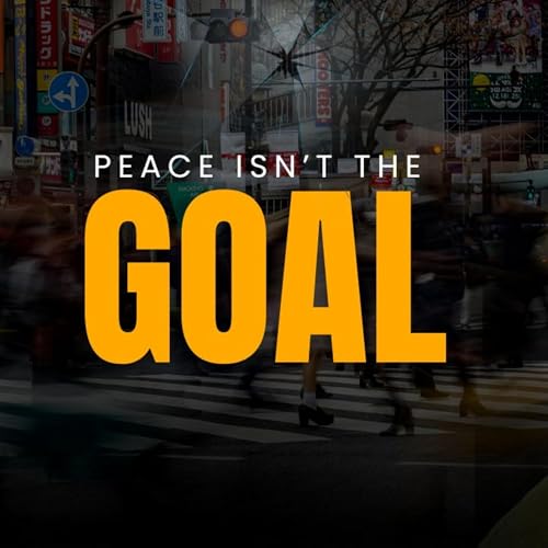 Peace Isn't The Goal