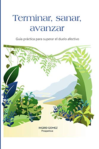Terminar, Sanar, Avanzar: Guía práctica para superar el duelo afectivo (Spanish Edition)