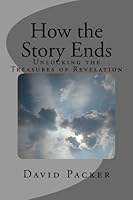 How the Story Ends: Unlocking the Treasures of Revelation 1537125214 Book Cover