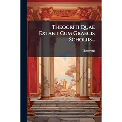 Theocriti Quae Extant Cum Graecis Scholiis...