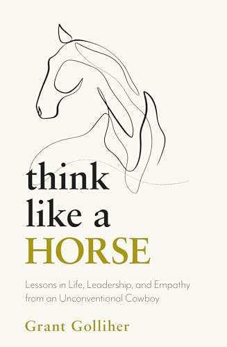 Think Like a Horse: Lessons in Life, Leadership and Empathy from an Unconventional Cowboy (English Edition)