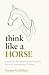 Think Like a Horse: Lessons in Life, Leadership and Empathy from an Unconventional Cowboy (English Edition)