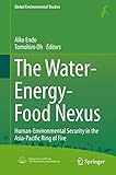 The Water-Energy-Food Nexus: Human-Environmental Security in the Asia-Pacific Ring of Fire (Global Environmental Studies)