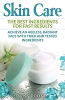 Skin Care: The Best Ingredients For Fast Results Achieve an Ageless, Radiant Face with Tried and Tested Ingredients 1535536322 Book Cover