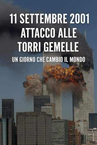 11 Settembre 2001: Attacco alle Torri Gemelle — Un Giorno che Cambiò il Mondo