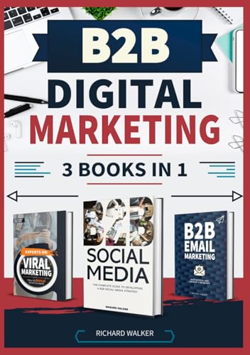 B2B Digital Marketing - 3 Books in 1: The Complete Guide to B2B O...