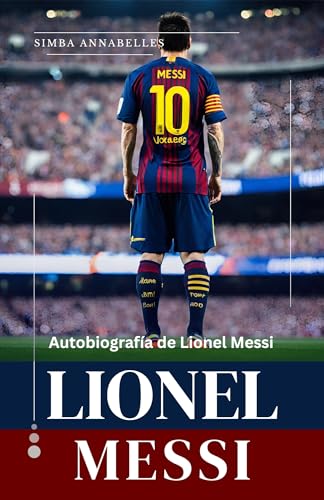 Lionel Messi: Autobiografía de Lionel Messi, Desentrañando la leyenda de Lionel Messi,La influencia y el impacto de Lionel Messi