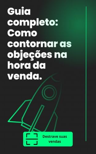 Guia completo: Como contornar as objeções na hora da venda: Destrave suas vendas (Portuguese Edition)
