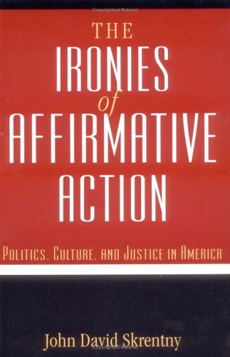 The Ironies of Affirmative Action: Politics, Culture, and Justice in America (Morality and Society)