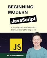 Beginning Modern JavaScript: A Step-By-Step Gentle Guide to Learn JavaScript for Beginners (Code With Nathan) B0CQY4DFNQ Book Cover