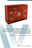 Vakuumpresstechnik in der Konservierung/Restaurierung von Holzobjekten: Grundlagen, Risiken und Möglichkeiten