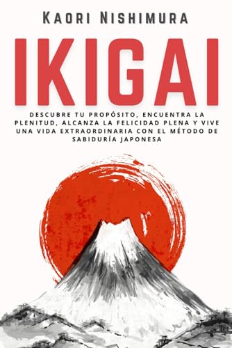 Ikigai: Descubre Tu Propósito, Encuentra La Plenitud, Alcanza La Felicidad Plena Y Vive Una Vida Extraordinaria Con El Método De Sabiduría Japonesa: Medicinas Complementarias Ikigai: Descubre Tu Propósito, Encuentra La Plenitud, Alcanza La Felicidad Plena Y Vive Una Vida Extraordinaria Con El Método De Sabiduría Japonesa: Medicinas Complementarias