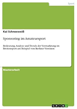 Paperback Sponsoring im Amateursport: Bedeutung, Analyse und Trends der Vermarktung im Breitensport am Beispiel von Berliner Vereinen [German] Book