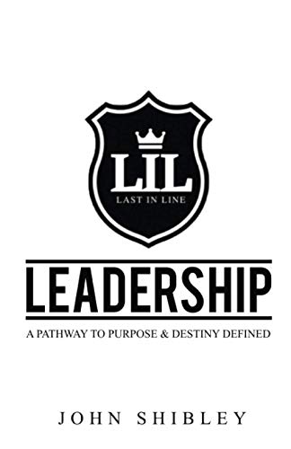 Last In Line Leadership: A Pathway To Purpose & Destiny Defined