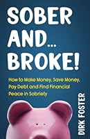 Sober and Broke! : How to Make Money, Save Money, Pay Debt and Find Financial Peace in Sobriety 1677012307 Book Cover