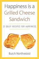 Happiness is a Grilled Cheese Sandwich: 21 Daily Recipes for Happiness 1980631050 Book Cover