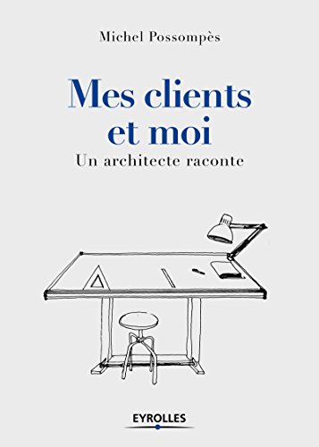 Télécharger Mes clients et moi: Un architecte raconte (Eyrolles architecture) Livre PDF Gratuit