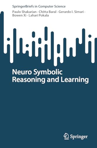 Neuro Symbolic Reasoning and Learning (SpringerBriefs in Computer...