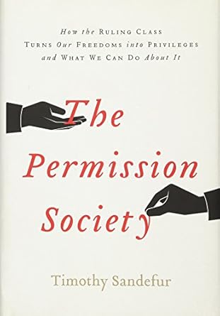 The Permission Society: How the Ruling Class Turns Our Freedoms into Privileges and What We Can Do About It