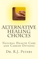 Alternative Healing Choices: Natural Health Care and Career Options 1463655576 Book Cover