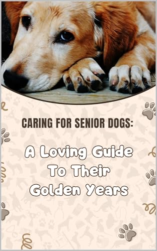 Senior Dog Care Guide: Essential Tips for Supporting Aging Dogs with Love, Comfort & Better Health — Includes Resell Rights