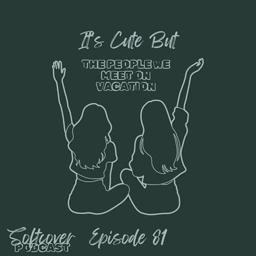 81: It's Cute But (The People We Meet on Vacation