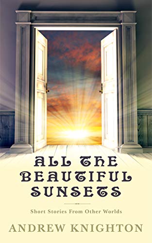 All the Beautiful Sunsets: Short Stories From Other Worlds