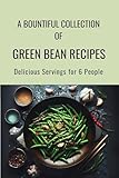 A Bountiful Collection of Green Bean Recipes: Delicious Servings for 6 People (English Edition)
