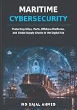 Maritime Cybersecurity: Protecting Ships, Ports, Offshore Platforms, and Global Supply Chains in the Digital Era