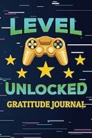 Level Unlocked: Gratitude Journal for Gamers, Prompted Quick and Easy Gratitude Journal for Teens, Tweens or Kids 1700777564 Book Cover