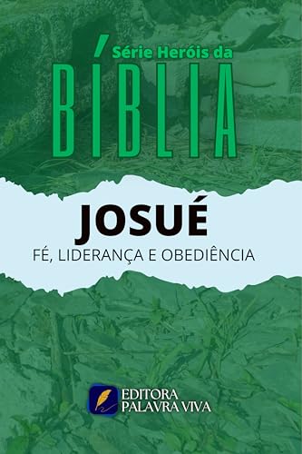 JOSUÉ: FÉ, LIDERANÇA E OBEDIÊNCIA (SÉRIE HERÓIS DA BÍBLIA)
