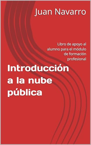 Introducción a la nube pública: Libro de apoyo al alumno para el módulo de formación profesional Introducción a la nube pública: Libro de apoyo al alumno para el módulo de formación profesional
