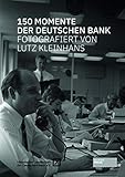 150 Momente der Deutschen Bank: fotografiert von Lutz Kleinhans