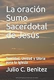 La oraciÃÆÃÆÃâ ÃâÃÆÃâÃâÃÂ³n Sumo Sacerdotal de JesÃÆÃÆÃâ ÃâÃÆÃâÃâÃÂºs: Santidad, Unidad y Gloria para la Iglesia (comentario bÃÆÃÆÃâ ÃâÃÆÃâÃâÃÂ­blico) (Spanish Edition)
