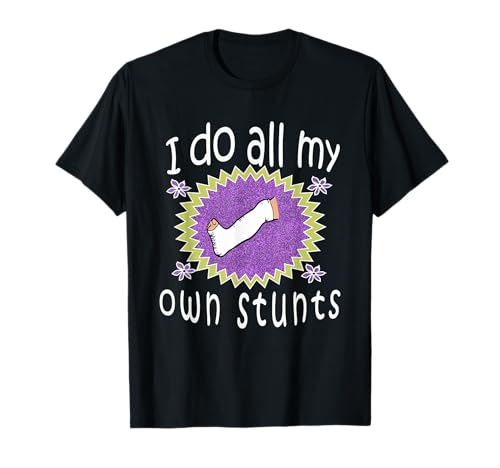 Best Girls Broken Leg I Do All My Own Stunts Gift T-Shirt T-Shirt
