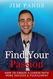  Find Your Passion: How to Create a Career with More Success and Fulfillment