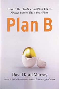 Plan B: How to Hatch a Second Plan That's Always Better Than Your First