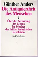 Die Antiquiertheit Des Menschen. Band Ii: Über Die Zerstörung Des Lebens Im Zeitalter Der Dritten Industriellen Revolution 3406317847 Book Cover
