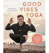 Good Vibes Yoga: Wie du zu innerer Balance, Achtsamkeit und Glück findest