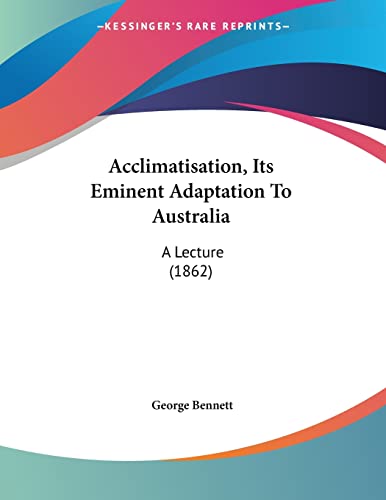 Acclimatisation, Its Eminent Adaptation To Australia: A Lecture (1862)