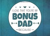 I Love That You're My Bonus Dad Because: Prompted Book with Blank Lines to Write the Reasons Why You Love Your Bonus Dad