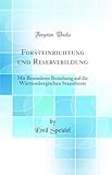 Forsteinrichtung und Reservebildung: Mit Besonderer Beziehung auf die Württembergischen Staatsforste (Classic Reprint)