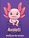 Axolotl Malbuch für Kinder: Lustige Illustrationen Perfektes süßes und Kawaii Geschenk für Mädchen und Jungen, die Axolotl lieben