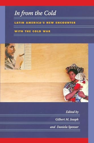 In from the Cold: Latin America's New Encounter with the Cold War (American Encounters/Global Interactions)